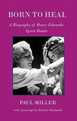 Born to Heal - a Biography of Harry Edwards, spirit healer