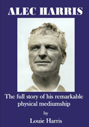 Alec Harris - The full story of jis remarkable Physical Mediumship